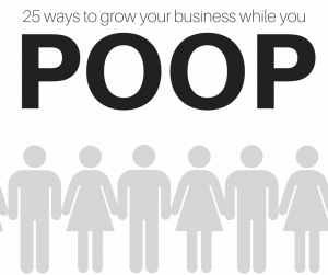 25 ways to grow your business while you POOP