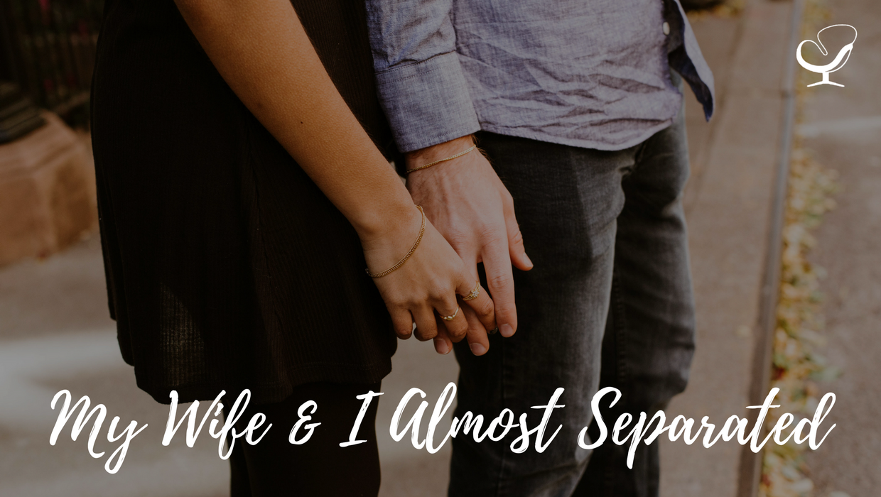 My Wife & I Almost Separated