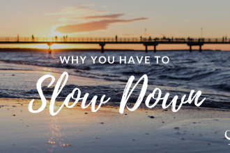Why you have to slow down