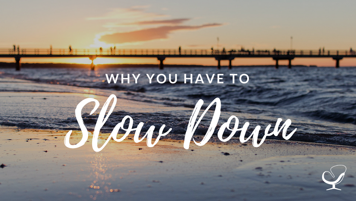Why you have to slow down