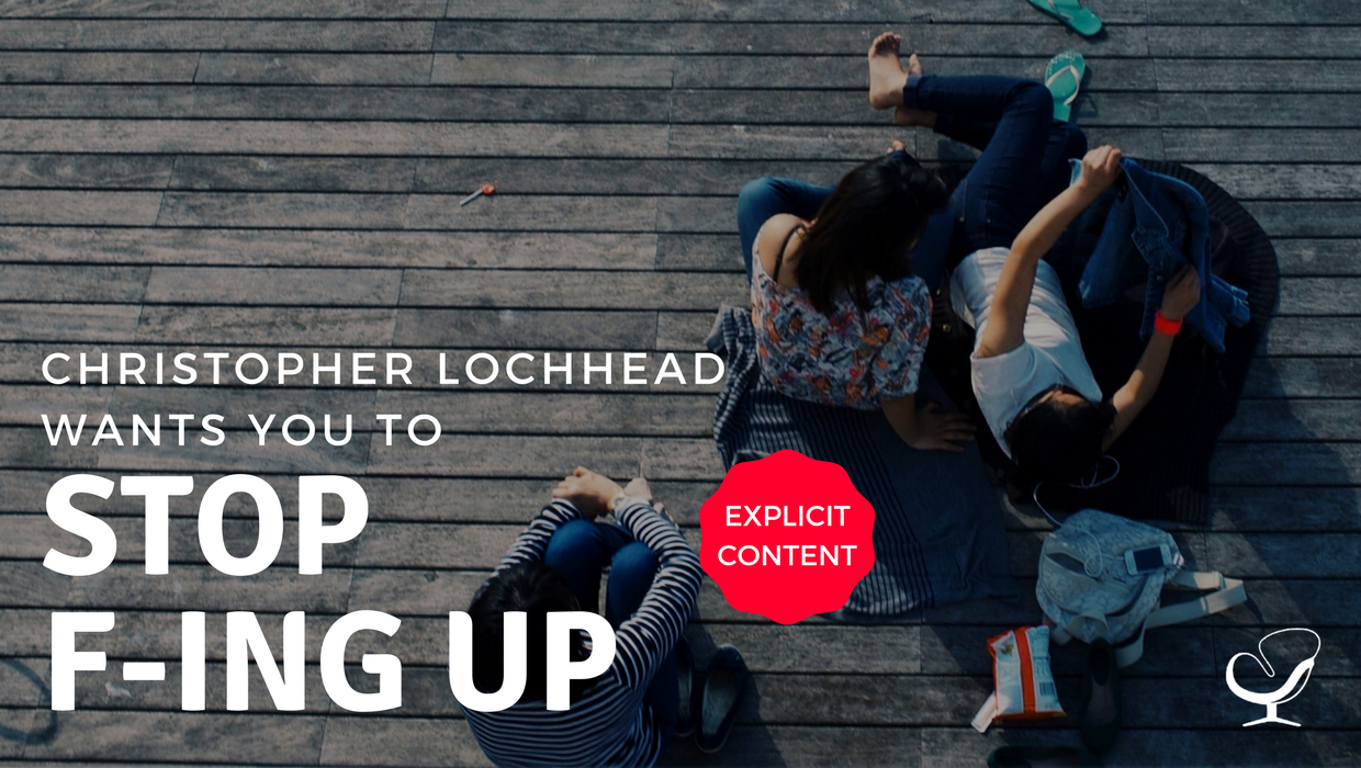 Christopher Lochhead Wants You To Stop F-ing Up
