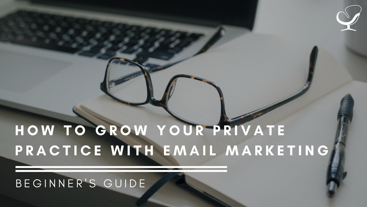 How To Grow Your Private Practice With Email Marketing- Beginner's Guide