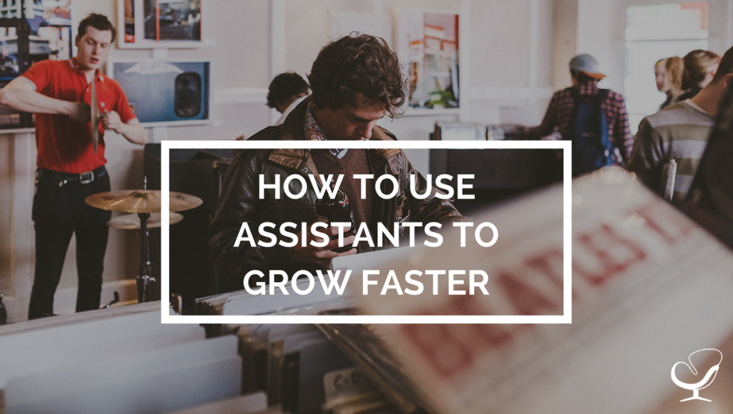 How to use assistants to grow faster