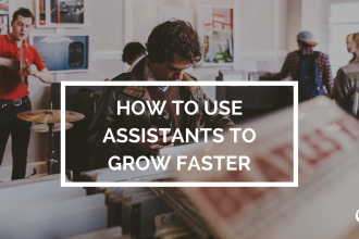 How to use assistants to grow faster
