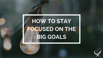 How to stay focused on the big goals