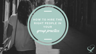 How to hire the right people for your group practice