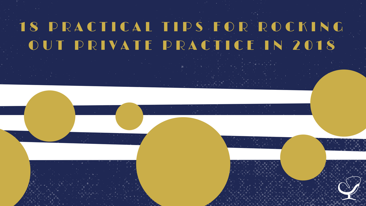 18 Practical Tips for Rocking Out Private Practice in 2018