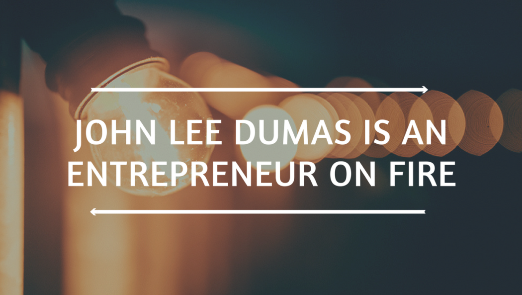John Lee Dumas is an entrepreneur on fire