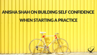 Anisha Shah on Building Self Confidence When Starting a Practice