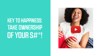 Key to Happiness: Take Ownership of Your S#*!