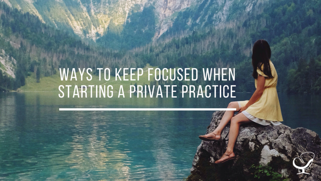 Ways to keep focused when starting a private practice