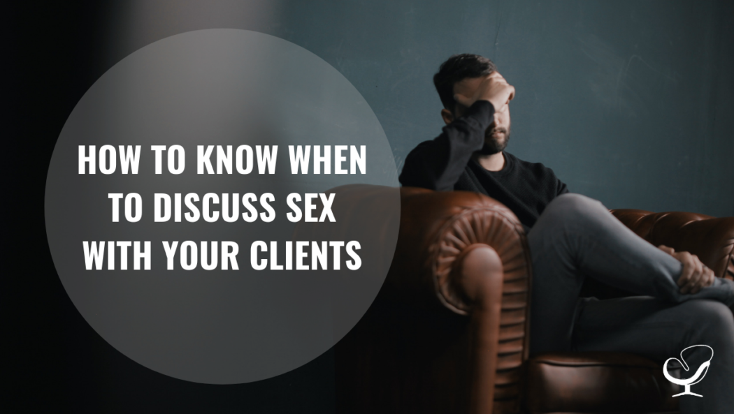 How To Know When To Discuss Sex With Your Clients