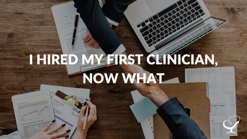 I Hired My First Clinician, Now What?