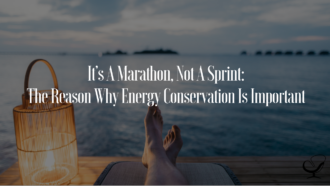 It’s A Marathon, Not A Sprint: The Reason Why Energy Conservation Is Important