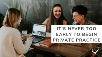 It’s Never Too Early to Begin Private Practice