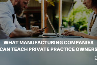 What Manufacturing Companies Can Teach Private Practice Owners