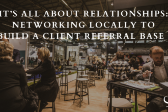 It’s All About Relationships: Networking Locally to Build a Client Referral Base