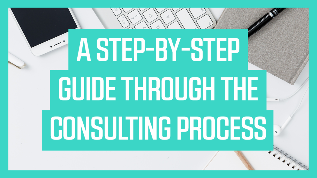 A Step-by-Step Guide Through The Consulting Process