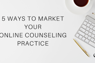 5 Ways to Market Your Online Counseling Practice
