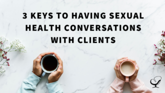 3 Keys to Having Sexual Health Conversations with Clients