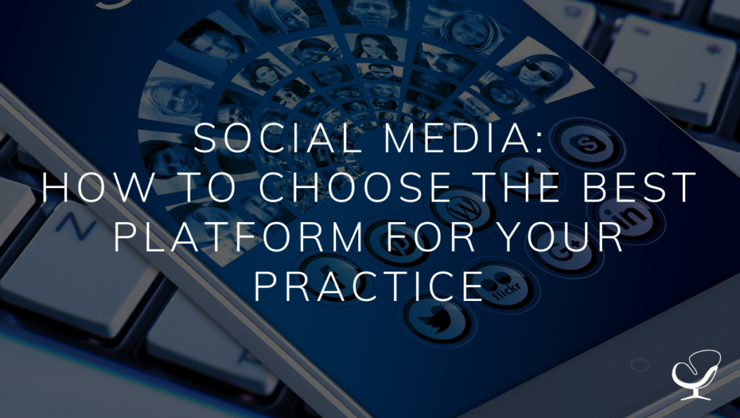 Social Media: How to Choose the Best Platform for your Practice