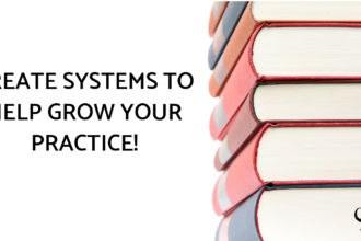 CREATE SYSTEMS TO HELP GROW YOUR PRACTICE!