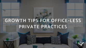 Growth Tips For Office-less Private Practices