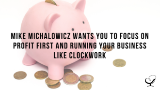 Mike Michalowicz Wants You To Focus on Profit First and Running Your Business Like Clockwork