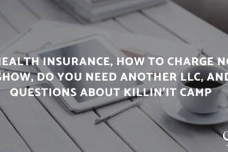Health Insurance, How to Charge No Show, Do You Need Another LLC, and Questions About Killin'It Camp