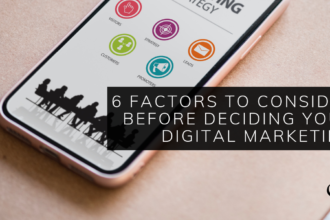6 Factors to Consider Before Deciding Your Digital Marketing