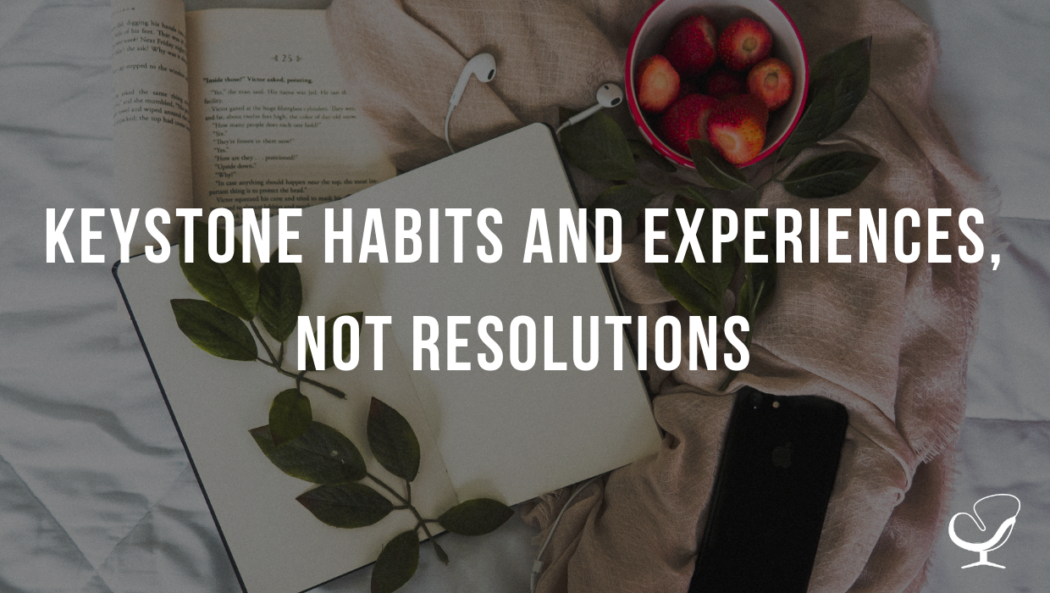 Keystone Habits and Experiences, Not Resolutions