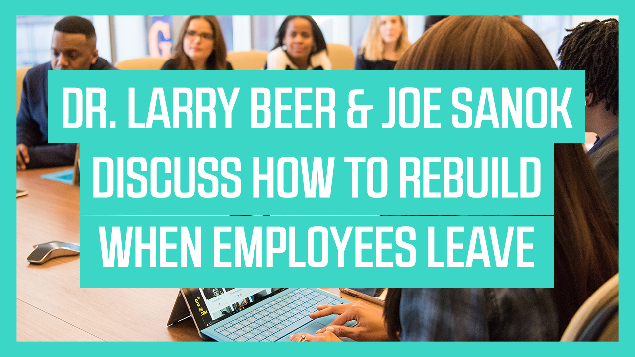 Dr. Larry Beer & Joe Sanok Discuss How to Rebuild When Employees Leave