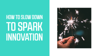 How to Slow Down to Spark Innovation