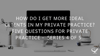 How Do I Get More Ideal Clients In My Private Practice? Five Questions for Private Practice Series 4 of 5 | PoP 369