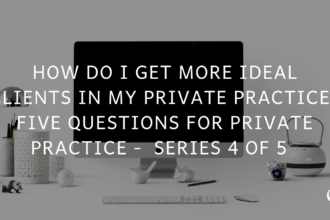 How Do I Get More Ideal Clients In My Private Practice? Five Questions for Private Practice Series 4 of 5 | PoP 369