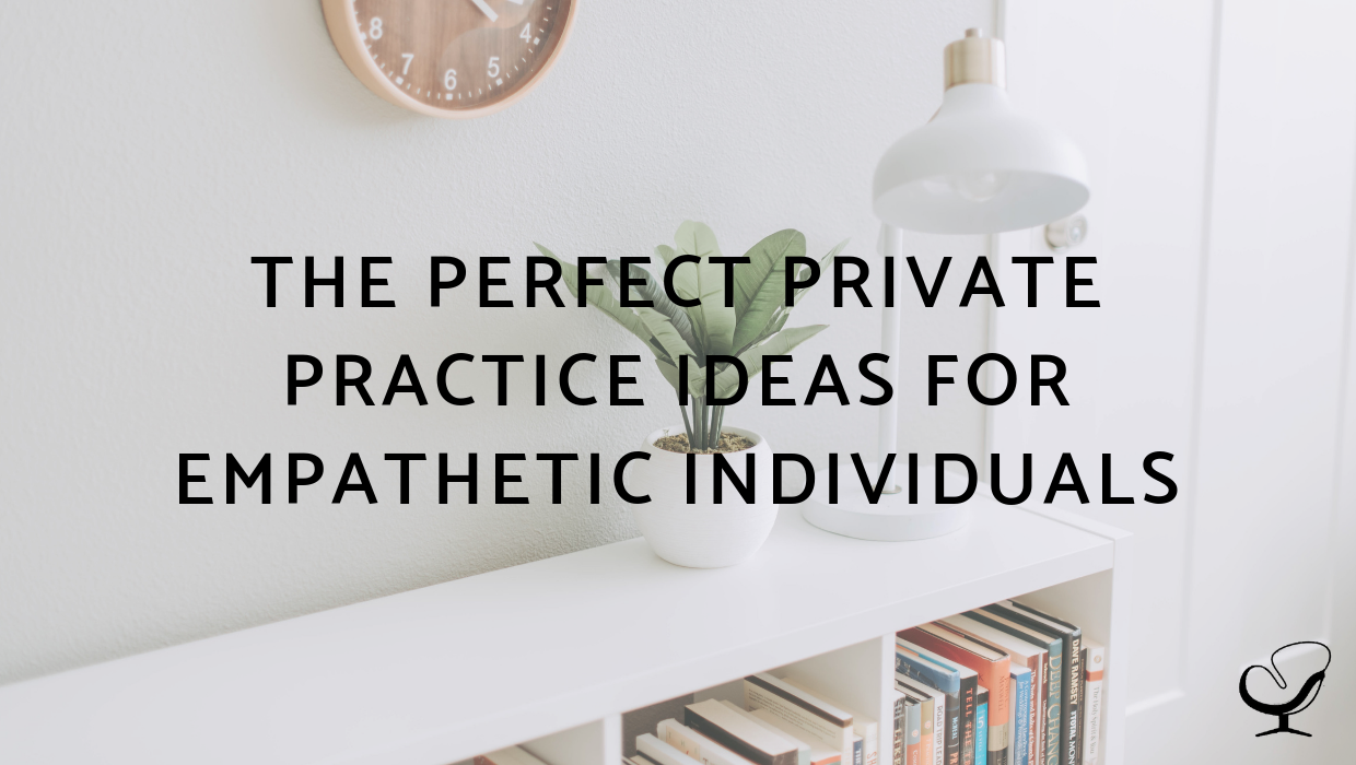 The Perfect Private Practice Ideas For Empathetic Individuals