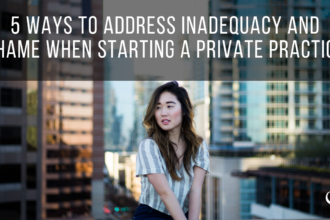 5 Ways to Address Inadequacy and Shame When Starting a Private Practice