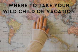 Where to Take Your Wild Child on Vacation | PoP 383
