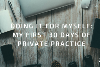 Doing it for Myself: My First 30 Days of Private Practice