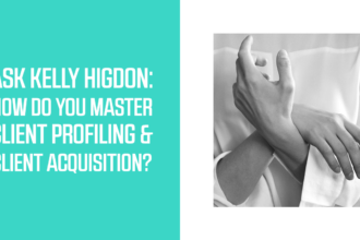 Ask Kelly Higdon: How do You Master Client Profiling and Client Acquisition?