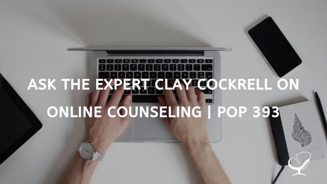 Clay Cockrell on Online Counseling | PoP 393