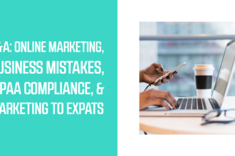 Q&A: Online Marketing, Business Mistakes, HIPAA Compliance, & Marketing to Expats
