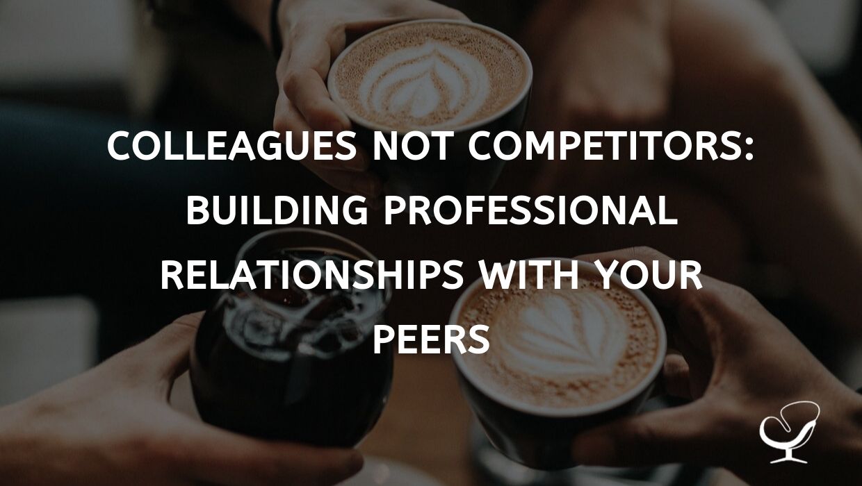 Colleagues not Competitors - Building Professional Relationships