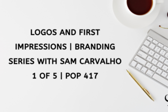 Logos and First Impressions | Branding Series with Sam Carvalho 1 of 5 | PoP 417