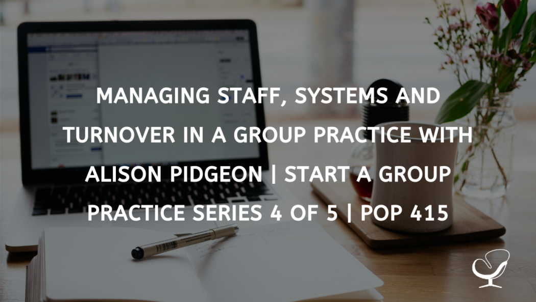 Managing staff, systems and turnover in a group practice with Alison Pidgeon | Start a Group Practice Series 4 of 5 | PoP 415