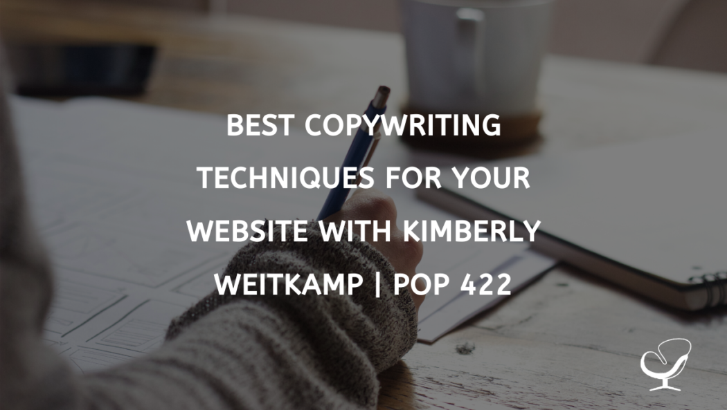 Best Copywriting Techniques For Your Website With Kimberly Weitkamp | PoP 422
