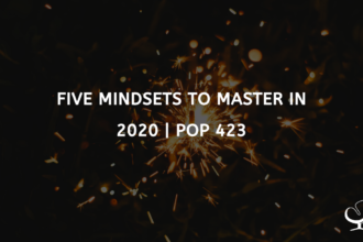 Five Mindsets to Master in 2020 | PoP 423