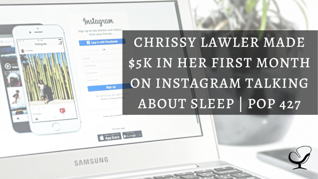 Chrissy Lawler made $5k in her first month on Instagram Talking about sleep PoP 427