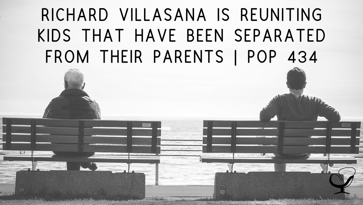 Richard Villasana is Reuniting Kids That Have Been Separated from Their Parents | PoP 434