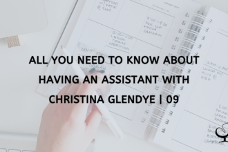 All You Need to Know about Having an Assistant with Christina Glendye | 09
